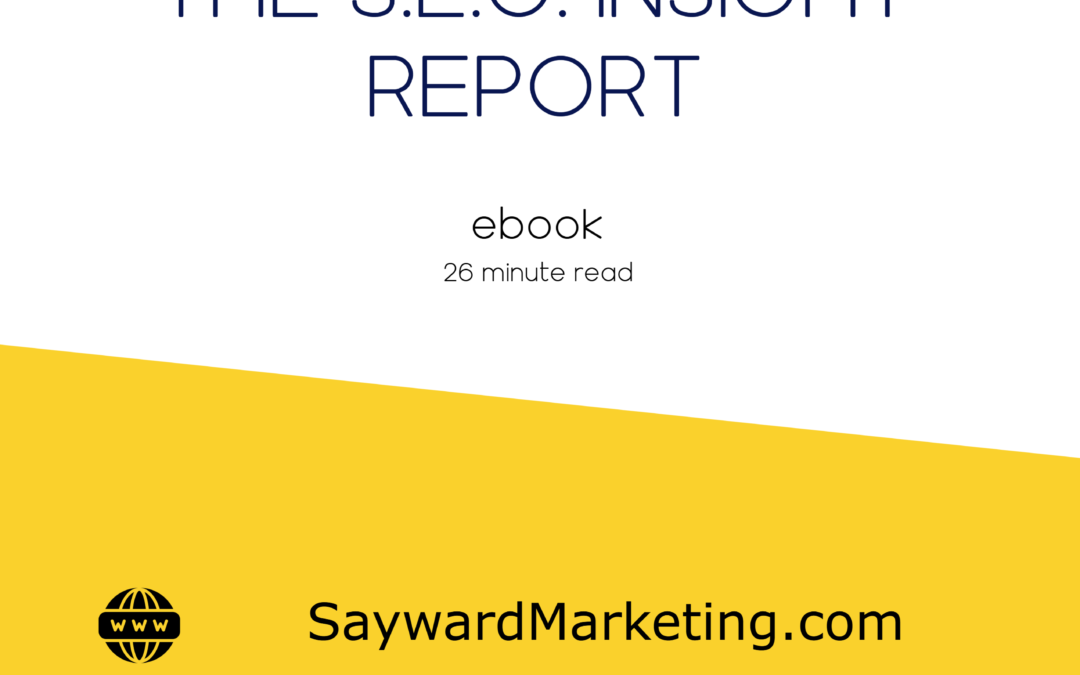 The S.E.O. Insight Report Ebook - 26 Minute Read - Sayward Marketing